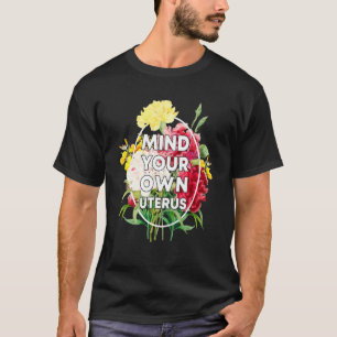 Mind Your Uterus  Pro Choice Pro Roe 1973  Florals T-Shirt