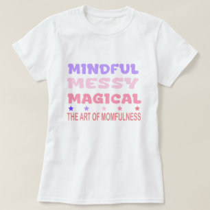 Mindful Messy Magical Momfulness Quote T-Shirt