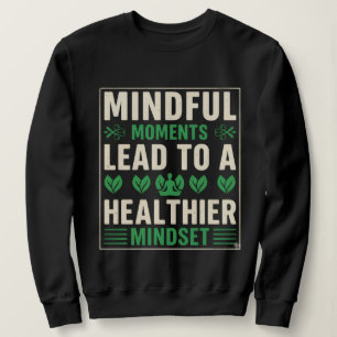 Mindful Moments Lead To A Healthier Mindset Sweatshirt