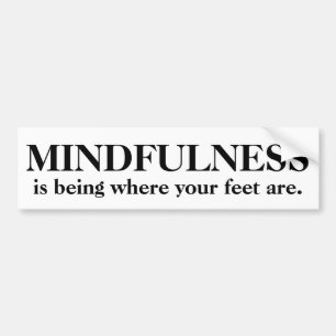Mindfulness Is Being Where Your Feet Are Bumper Sticker
