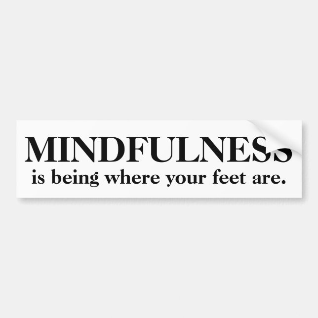 Mindfulness Is Being Where Your Feet Are Bumper Sticker (Front)
