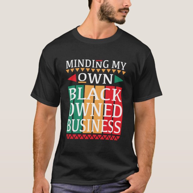 Minding My Own Black Owned Business For An Entrepr T-Shirt (Front)