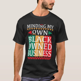 Minding My Own Black Owned Business For An Entrepr T-Shirt