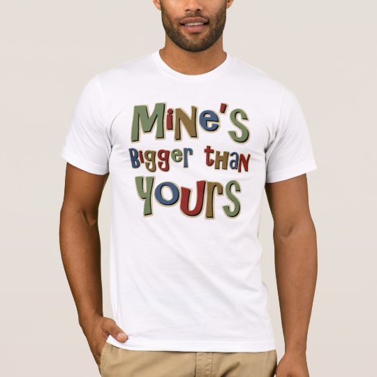 Mine is Bigger than Yours T-Shirt