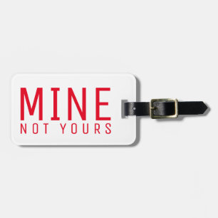 Mine Not Yours Bold Sassy Style Travel Luggage Tag