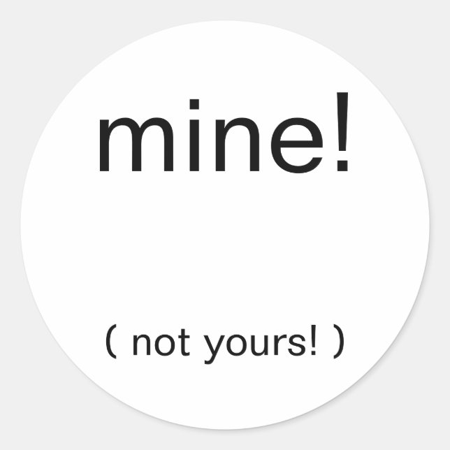 mine!, ( not yours! ) classic round sticker (Front)
