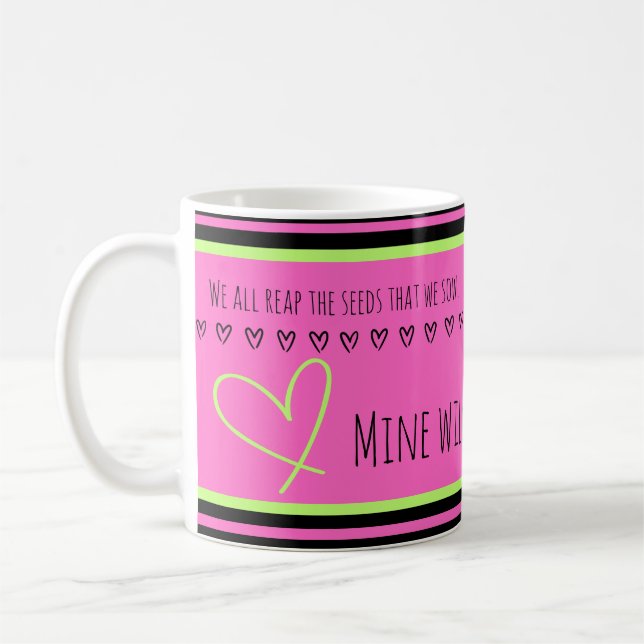 Mine will bring love. Reap what we sow. Pink Mug (Left)