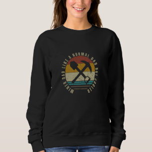 Miner Dad Like A Normal But Cooler Funny Mining Mi Sweatshirt