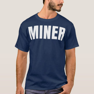 Miner Funny Job Title Profession Birthday Gift Ide T-Shirt