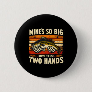 Mine's So Big I Have To Use Two Hands Fisherman Fi 6 Cm Round Badge