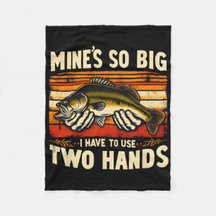 Mine's So Big I Have To Use Two Hands Fisherman Fi Fleece Blanket