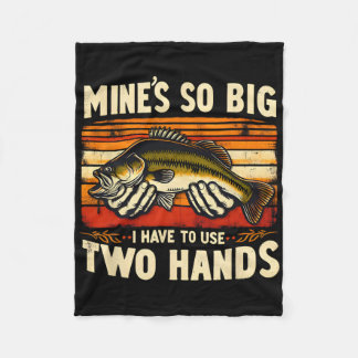 Mine's So Big I Have To Use Two Hands Fisherman Fi Fleece Blanket