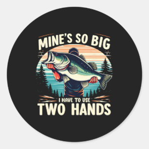 Mine's So Big I Have To Use Two Hands Fishing Dad Classic Round Sticker