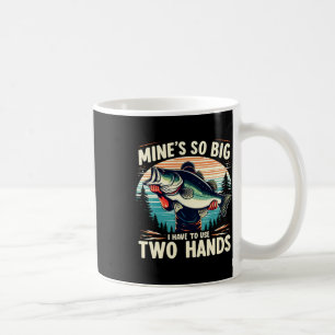 Mine's So Big I Have To Use Two Hands Fishing Dad Coffee Mug