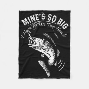 Mine's So Big I Have To Use Two Hands Fishing Fleece Blanket