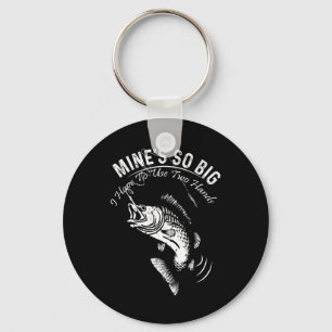 Mine's So Big I Have To Use Two Hands Fishing Key Ring