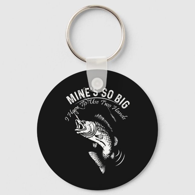 Mine's So Big I Have To Use Two Hands Fishing  Key Ring (Front)