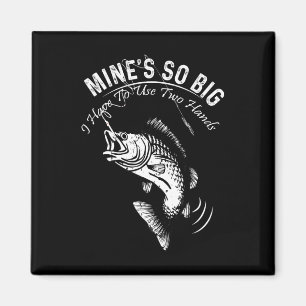 Mine's So Big I Have To Use Two Hands Fishing Magnet