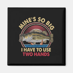 Mine's So Big I Have To Use Two Hands Funny B Fish Magnet
