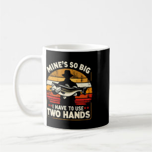 Mine's So Big I Have To Use Two Hands Funny Fishin Coffee Mug