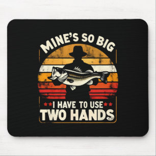 Mine's So Big I Have To Use Two Hands Funny Fishin Mouse Mat