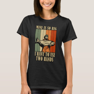 Mine's So Big I Have To Use Two Hands Retro Fish T-Shirt