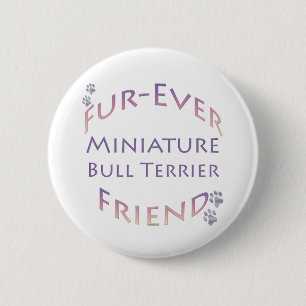 Miniature Bull Terrier  Furever 6 Cm Round Badge