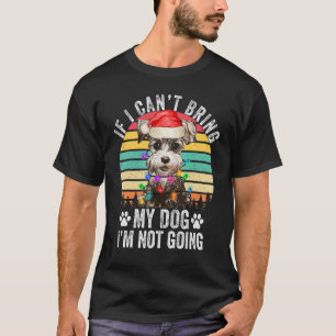 Miniature Schnauzer Dog If I Can't Bring My Dog Im T-Shirt