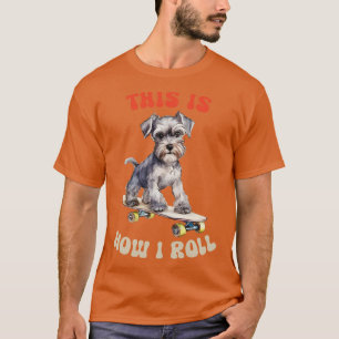 Miniature Schnauzer This Is How I Roll T-Shirt