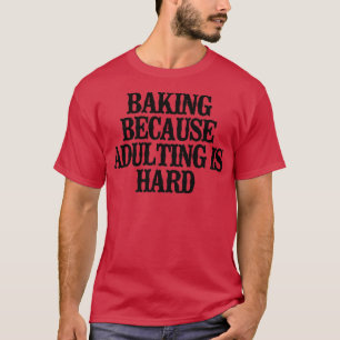 Minimal Funny Baking Because Adulting Is Hard T-Shirt