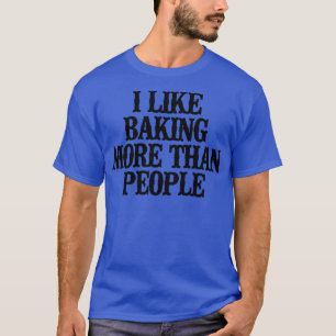 Minimal Funny I Like Baking More Than People T-Shirt