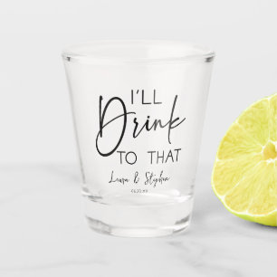 Minimal I'll Drink To That Custom Names Wedding Shot Glass