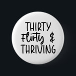 Minimal Thirty Flirty and Thriving 30th Birthday  6 Cm Round Badge<br><div class="desc">This is a Minimal Black and White Thirty Flirty and Thriving 30th Birthday Button!</div>