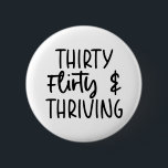 Minimal Thirty Flirty and Thriving 30th Birthday  6 Cm Round Badge<br><div class="desc">This is a Minimal Black and White Thirty Flirty and Thriving 30th Birthday Button!</div>