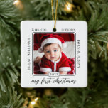 Minimalist Babys First Christmas Birth Stats Photo Ceramic Ornament<br><div class="desc">Simple and minimalist two-sided rounded-edge square photo design (same photo both sides) "my first christmas" design with name and birth statistics.  Composite design by Holiday Hearts Designs.</div>