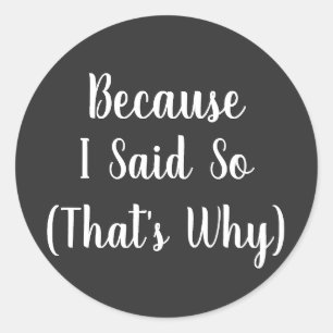 Minimalist Because I Said So  Classic Round Sticker