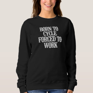 Minimalist Born To Cycle Forced To Work Sweatshirt