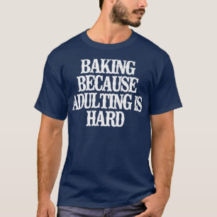 Minimalist Funny Baking Because Adulting Is Hard T-Shirt