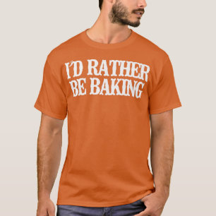 Minimalist Funny I'd Rather Be Baking T-Shirt