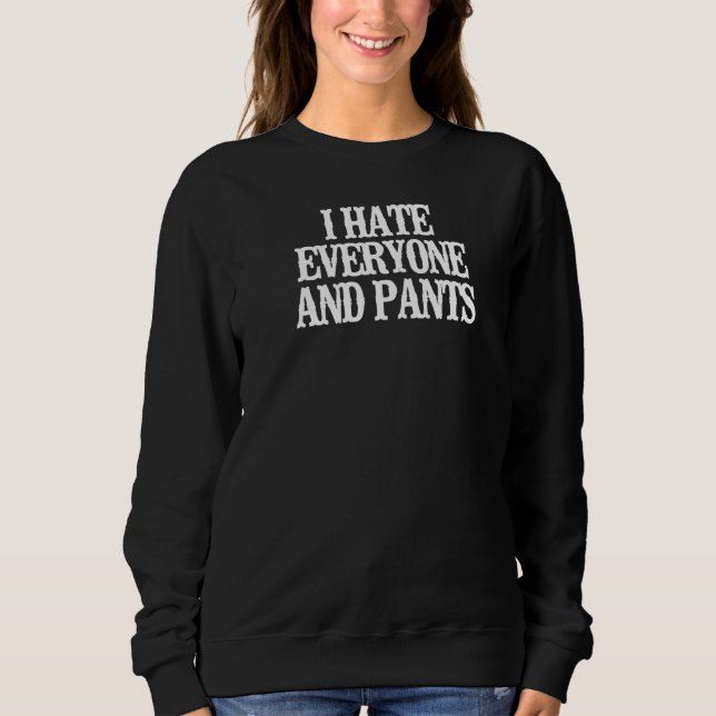 Minimalist  I Hate Everyone And Pants Sweatshirt (Front)