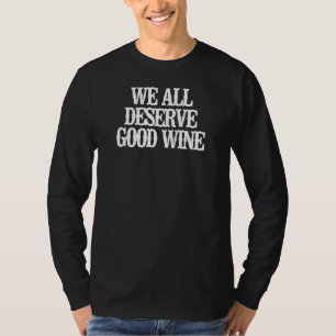 Minimalist We All Deserve Good Wine T-Shirt
