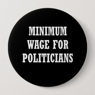 Minimum wage for politicians 10 cm round badge