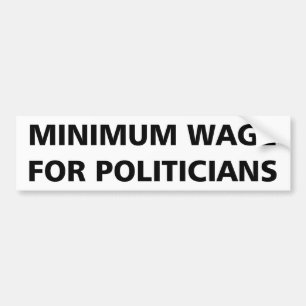 Minimum Wage For Politicians Bumper Sticker