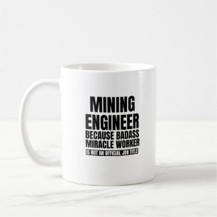 Mining engineer because badass miracle worker is n coffee mug
