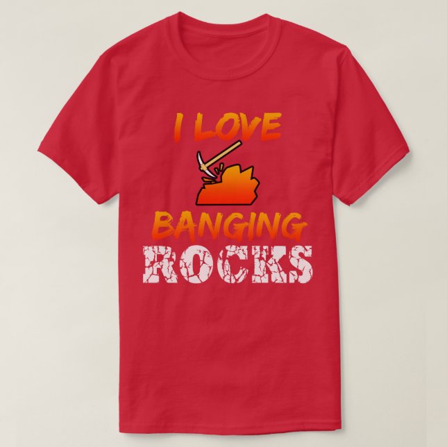 Mining I Love Banging Rocks T-Shirt (Design Front)