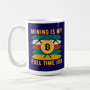 Mining is My Full Time Job Bitcoin Miner, crypto Coffee Mug