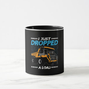 Mining Trucker I Just Dropped A Load Mine Truck Mug