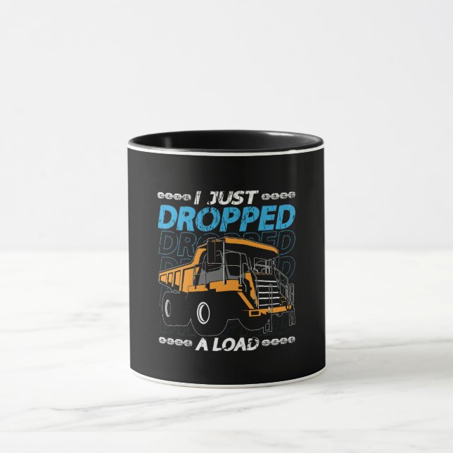 Mining Trucker I Just Dropped A Load Mine Truck Mug (Center)