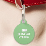 Mint Green I Seem to Have Lost My Human Funny Pet Tag<br><div class="desc">Add a humourous touch to your pet's accessories with this mint green tag. Featuring the playful message: "I seem to have lost my human, " this tag is perfect for pet owners who enjoy a good laugh. Crafted from durable materials and designed for clear readability, this tag ensures your pet’s...</div>