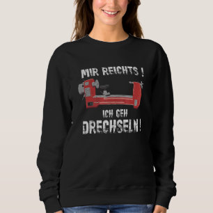 Mir Reichts Ich Geh Wood Lathe Sweatshirt